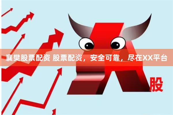 襄樊股票配资 股票配资，安全可靠，尽在XX平台