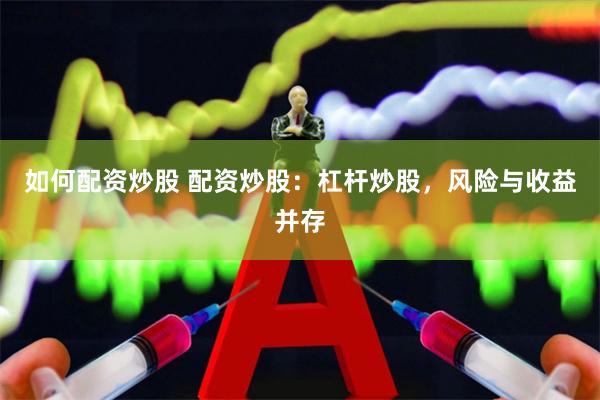 如何配资炒股 配资炒股：杠杆炒股，风险与收益并存