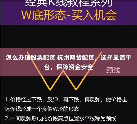 怎么办理股票配资 杭州期货配资，选择靠谱平台，保障资金安全